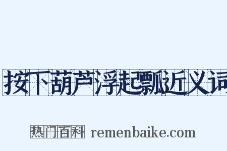 按下葫芦浮起瓢近义词是什么意思的图片